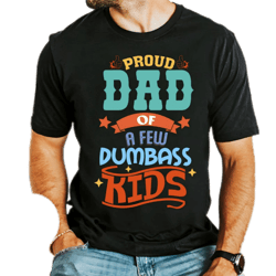proud dad of a few dumbass kids,dad jokes shirt,dumbass kids shirt,proud dad shirt,humor dad quote shirt,best dad ever