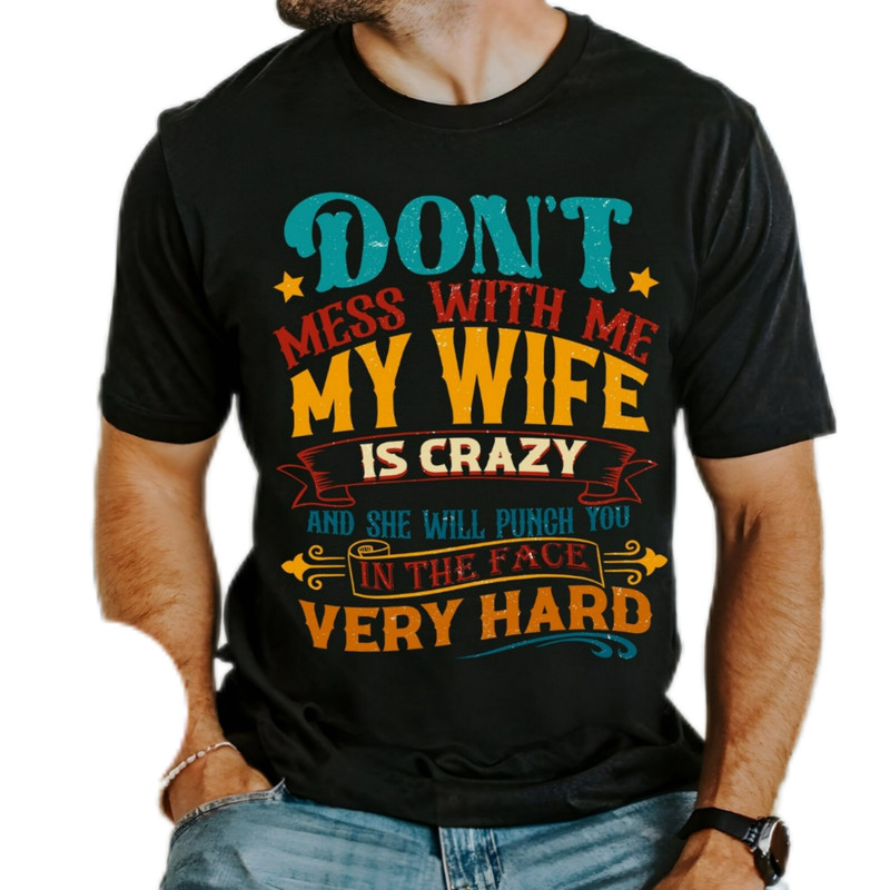 Don't mess with me my wife is crazy and she will punch you in the face,humorous husband quotes shirt,gift shirt for dad