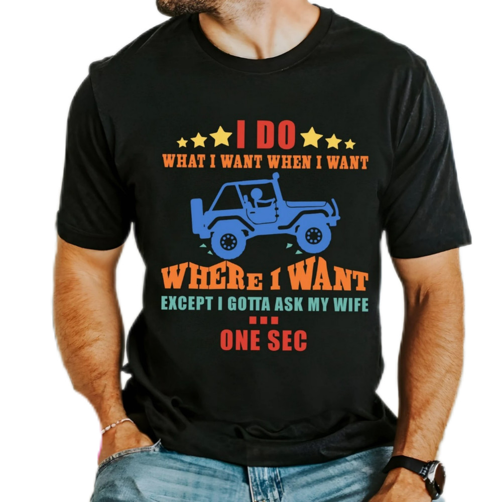 I Do What I Want Except I Gotta Ask My Wife,funny husband quote shirt,best dad ever,funny dad quote shirt,dad gift shirt