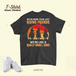 were more than just riding friends were like a small gang 21 8 unisex standard t-shirt