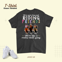 were more than just riding friends were like a small gang 22 unisex standard t-shirt