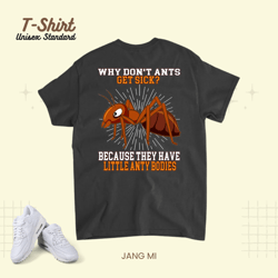 why dont ants get sick because they have little anty bodies unisex standard t-shirt