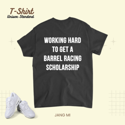 working hard to get a barrel racing scholarship rodeo funny unisex standard t-shirt
