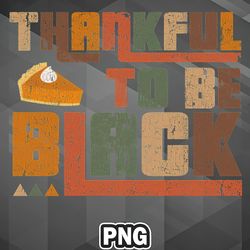 African PNG Thankful To Be Black Thanksgiving PNG For Sublimation Print
