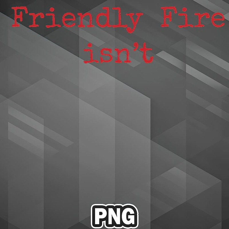 TT060723073595-Army PNG Friendly Fire Isnt PNG For Sublimation Print.jpg