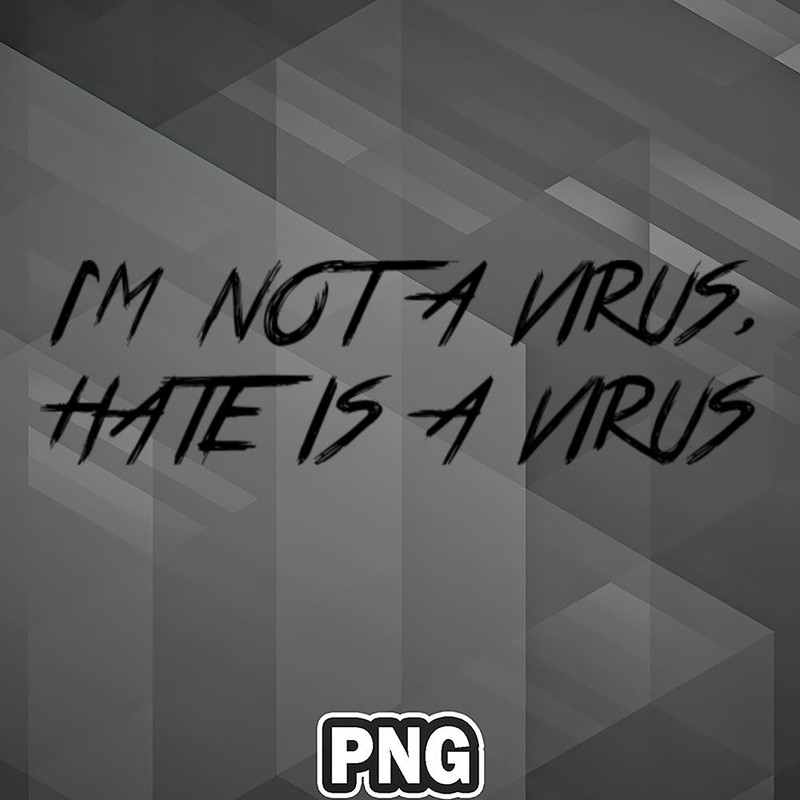 SAH1007231316221-Asian PNG Im Not A Virus Hate Is A Virus Asia Country Culture PNG For Sublimation Print.jpg