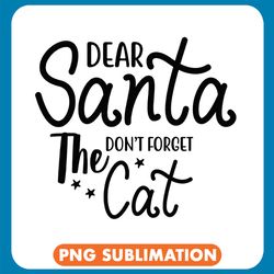dear santa don_t forget the cat png