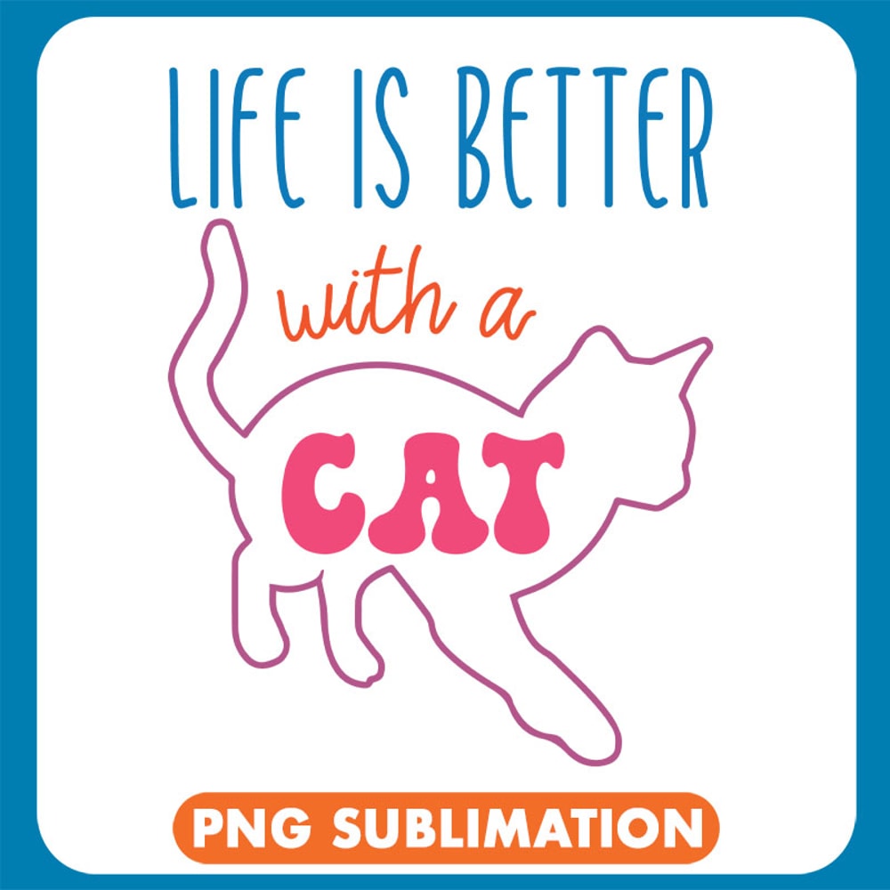 Life Is Better With A Cat Cute copy .jpg