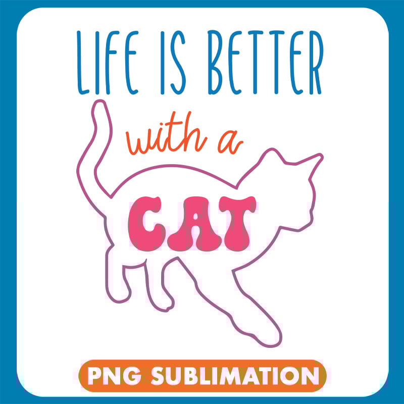 Life Is Better With A Cat Cute copy .jpg