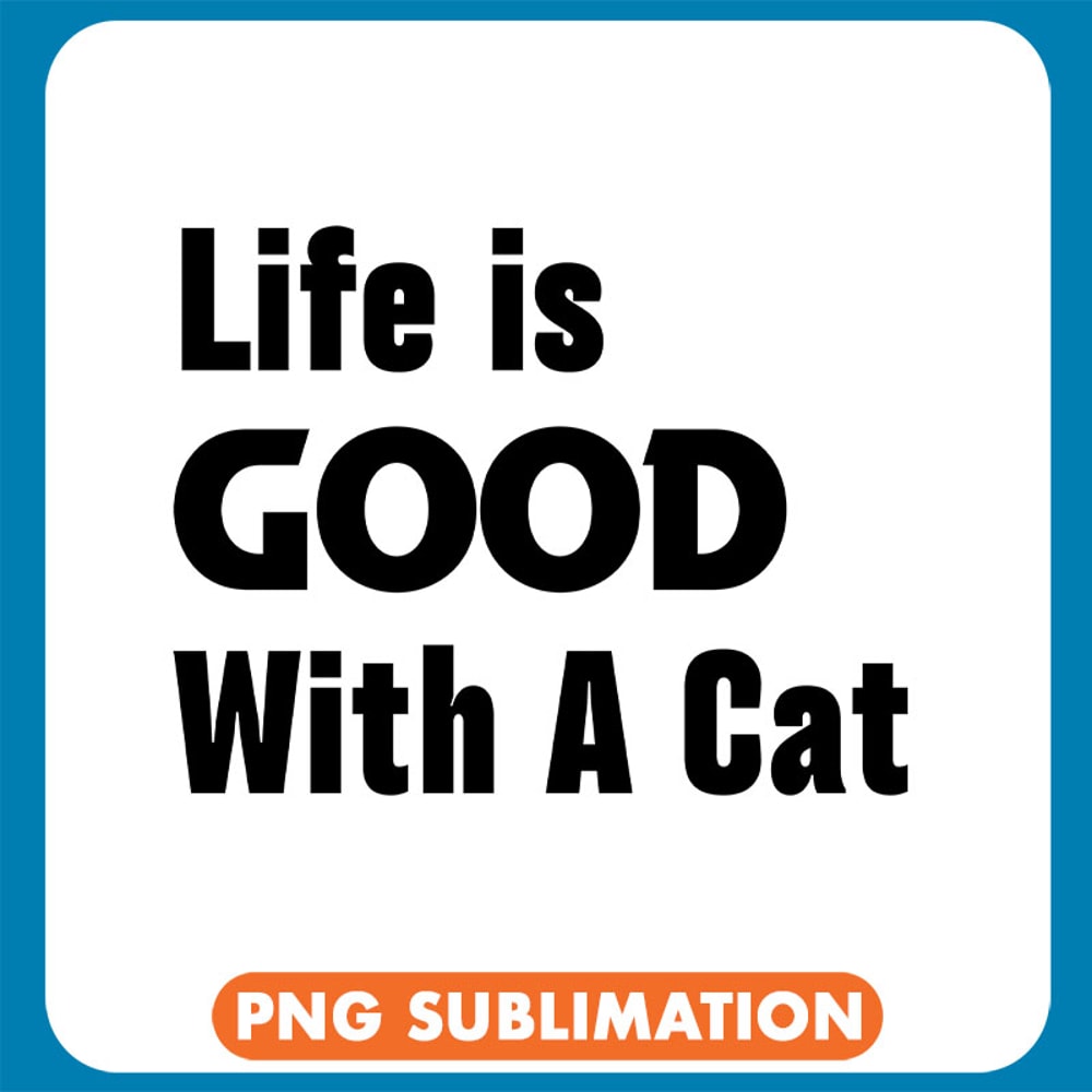 Life Is Good With A Cat Black copy .jpg