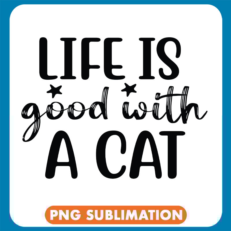 Life Is Good With A Cat copy .jpg