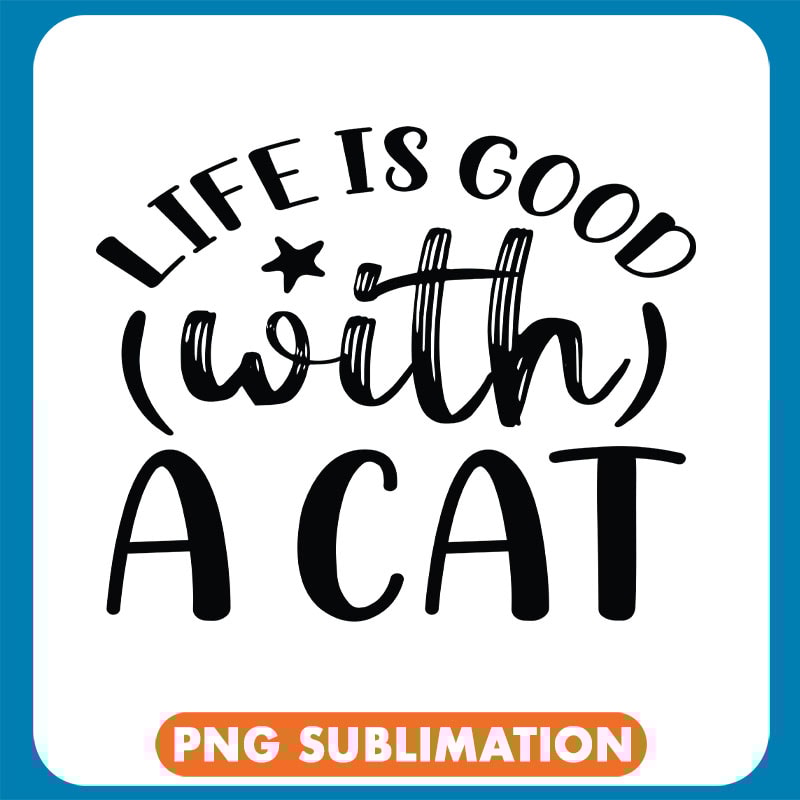 Life Is Good With A Cat Funny copy .jpg