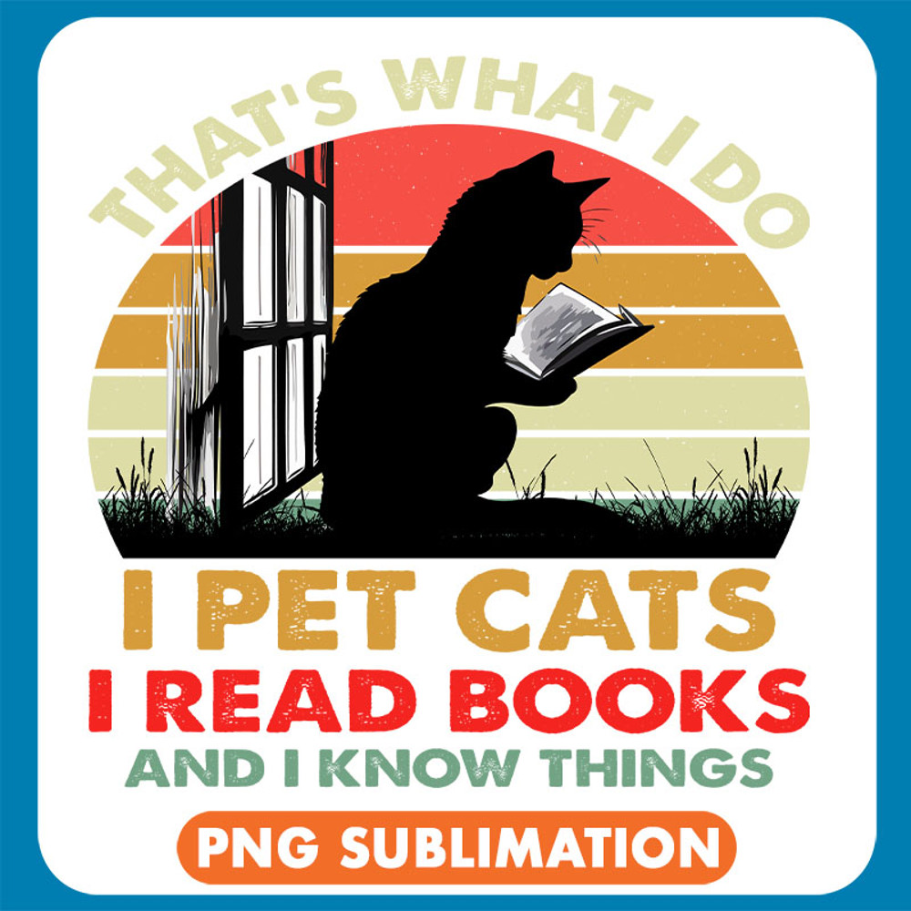 That_S What I Do I Pet Cats I Read Books And I Know Things Cat Silhouette copy .jpg