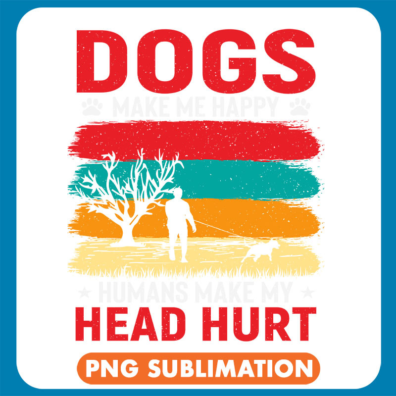 Dogs Make Me Happy Humans Make My Heart Hurt copy .jpg