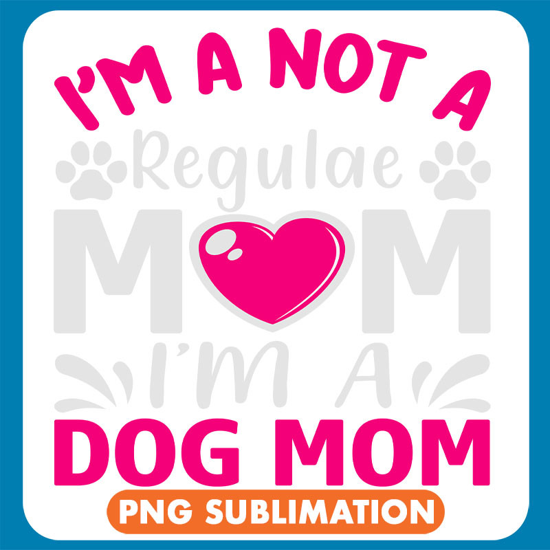 I_M A Not A Regular Mom Im A Dog Mom copy .jpg