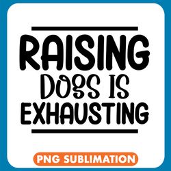 raising dogs is exhausting black png