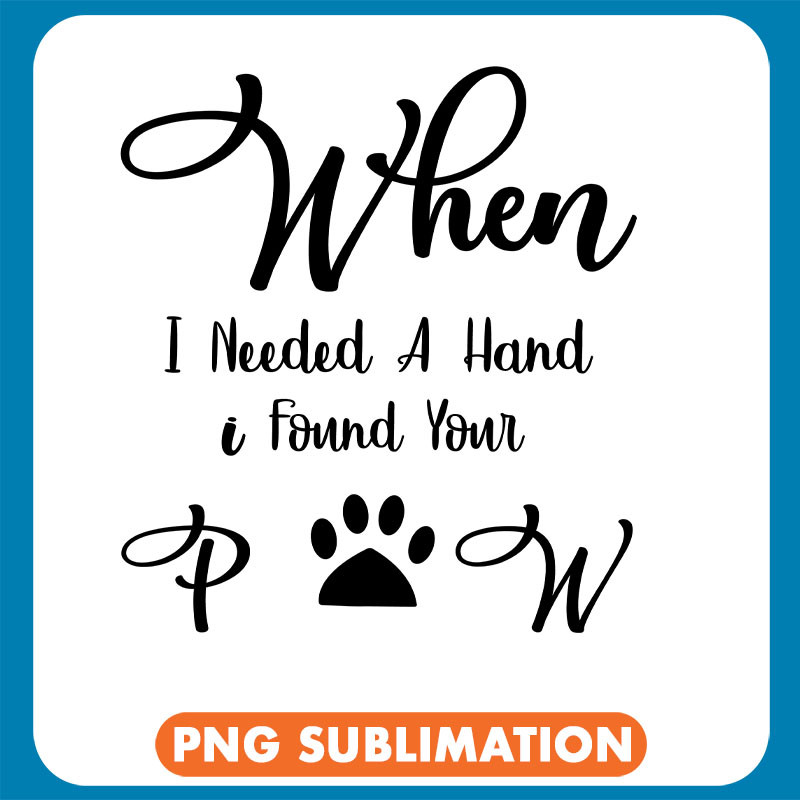When I Needed A Hand I Found Your Paw copy .jpg