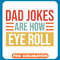 Dad Jokes Are How Eye Roll copy .jpg