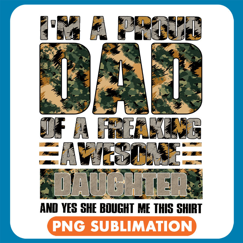 I_m A Proud Dad Of A Freaking Awesome Daughter And Yes She Bought Me This Shirt Camo copy .jpg