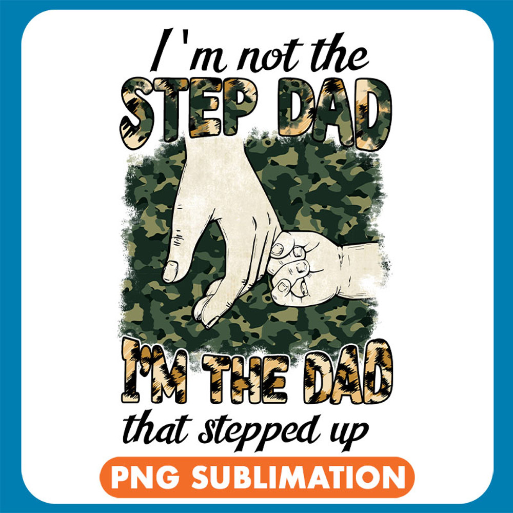 I_m Not The Step Dad I_m The Dad That Stepped Up Camo Pattern copy .jpg