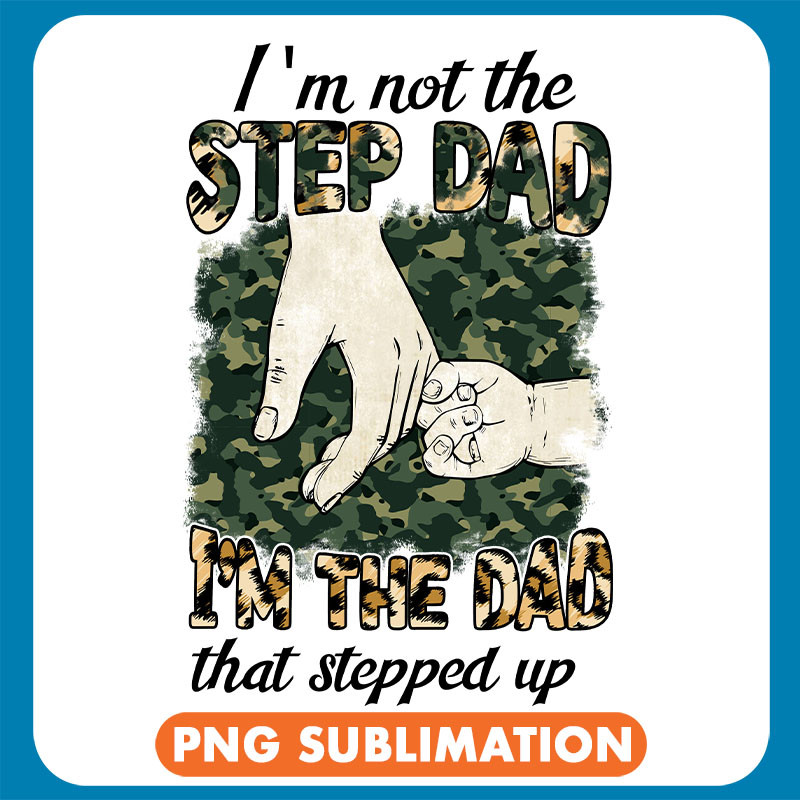 I_m Not The Step Dad I_m The Dad That Stepped Up Camo Pattern copy .jpg