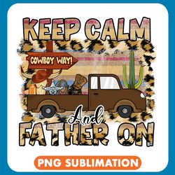 keep calm and father on cowboy truck png
