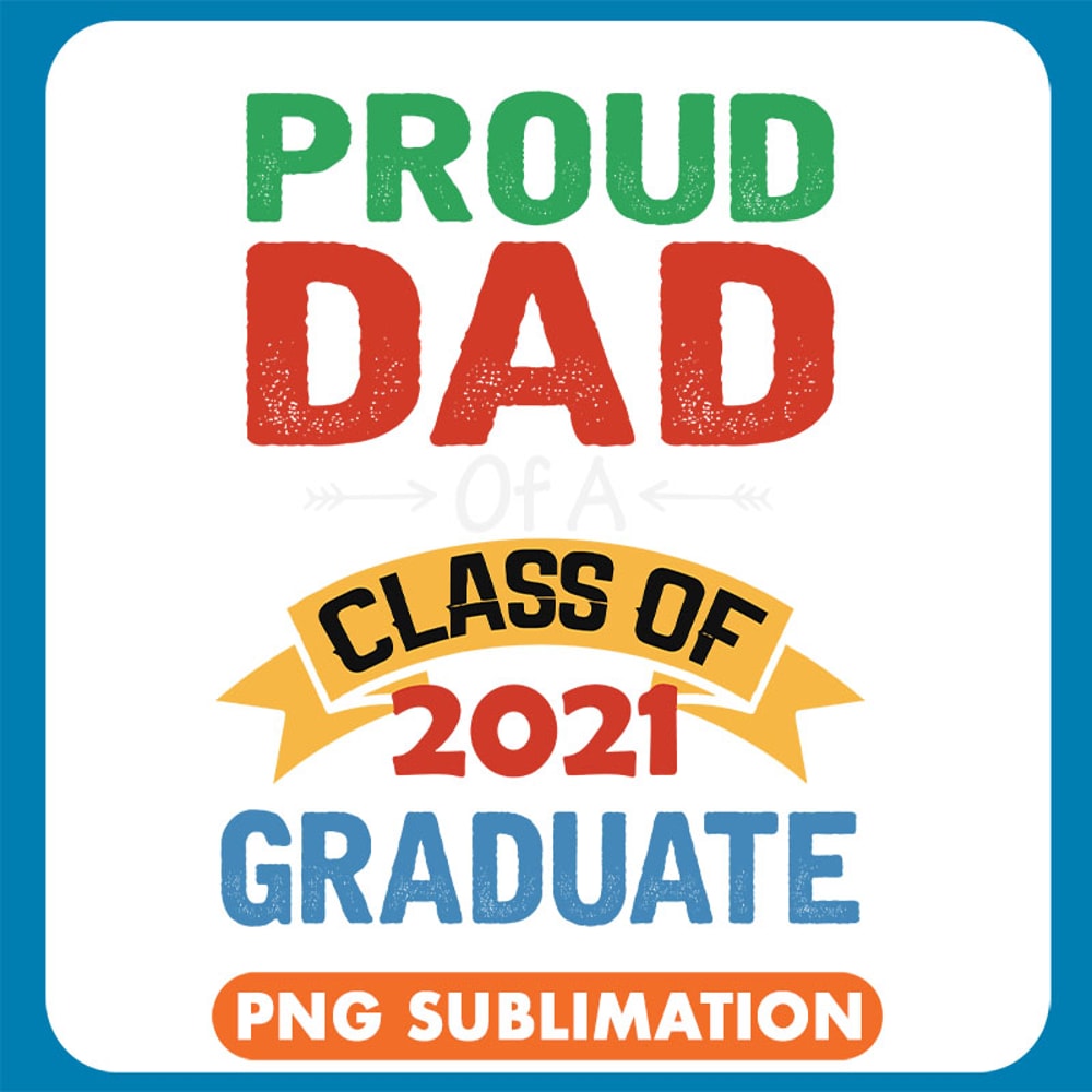 Proud Dad Of A Class Of 2021 Graduate copy .jpg