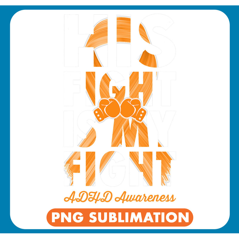 ADHD Awareness His Fight Is My Fight ADHD Awareness Orange Ribbon .jpg