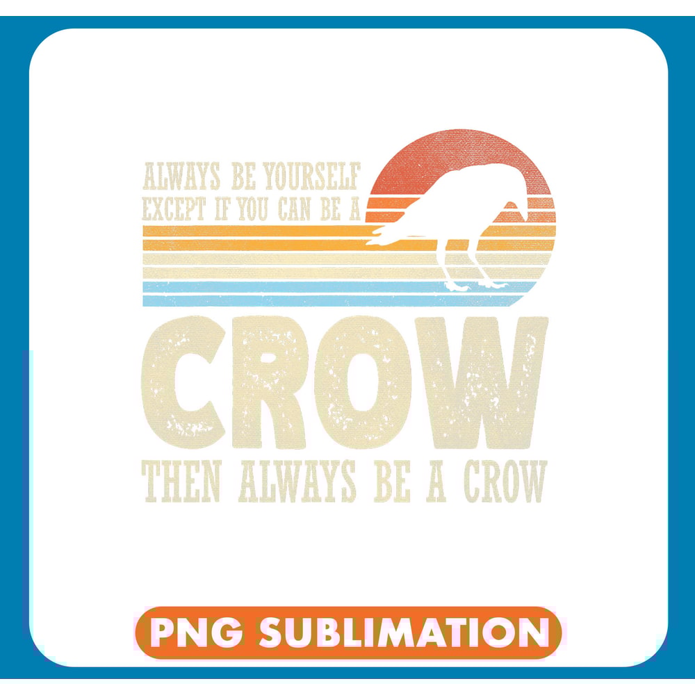 Always Be Yourself Except If You Can Be A Crow Retro Funny .jpg