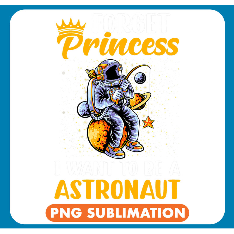 Astronauts Forget Princess I Want To Be A Astronaut Girls .jpg