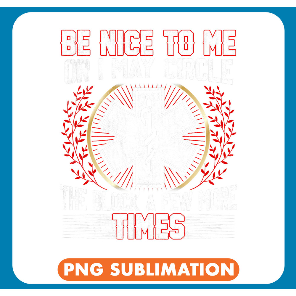 Be Nice To Me Or I May Circle The Block A Few More Times .jpg