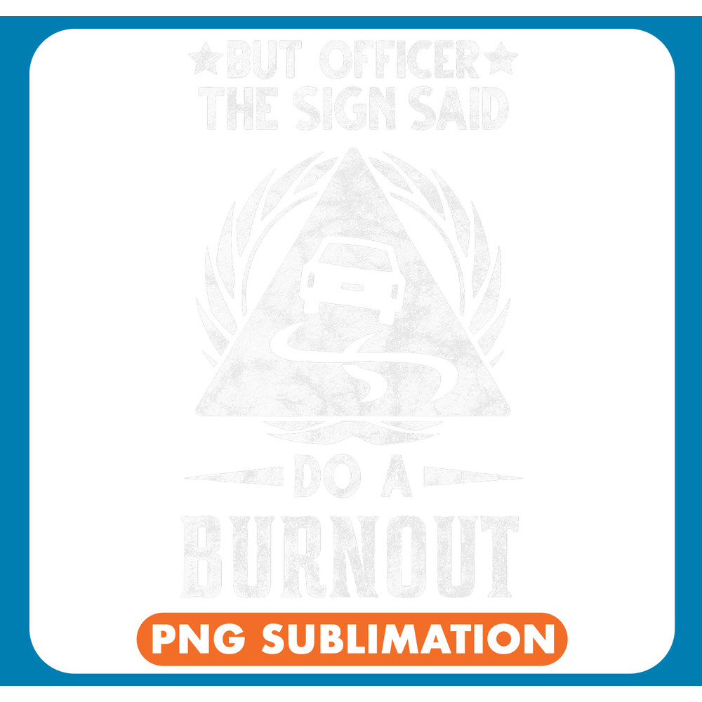 but officer the sign said do a burnout shirt racing car 25 .jpg