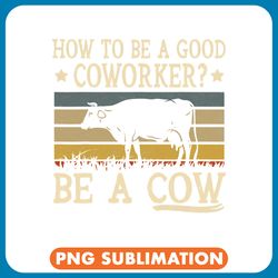 cattle cow how to be a good coworker farmer saying funny farming png