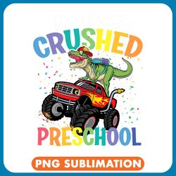 dinosaur dino dino i just crushed preschool dinosaur boys monster truck png