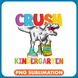 dinosaur dino im ready to crush kindergarten dinosaur back to school _1 png