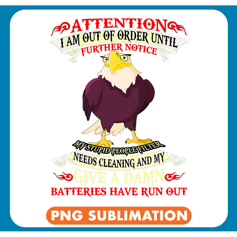 Eagle Attention I Am Out Of Order Until Further Notice .jpg