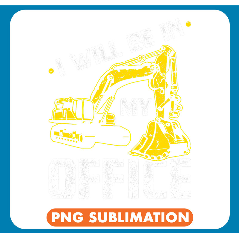 Excavator Ex Ill Be In My Office Excavator .jpg