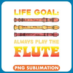 flute lover life goal always play the flute music musician flutist png