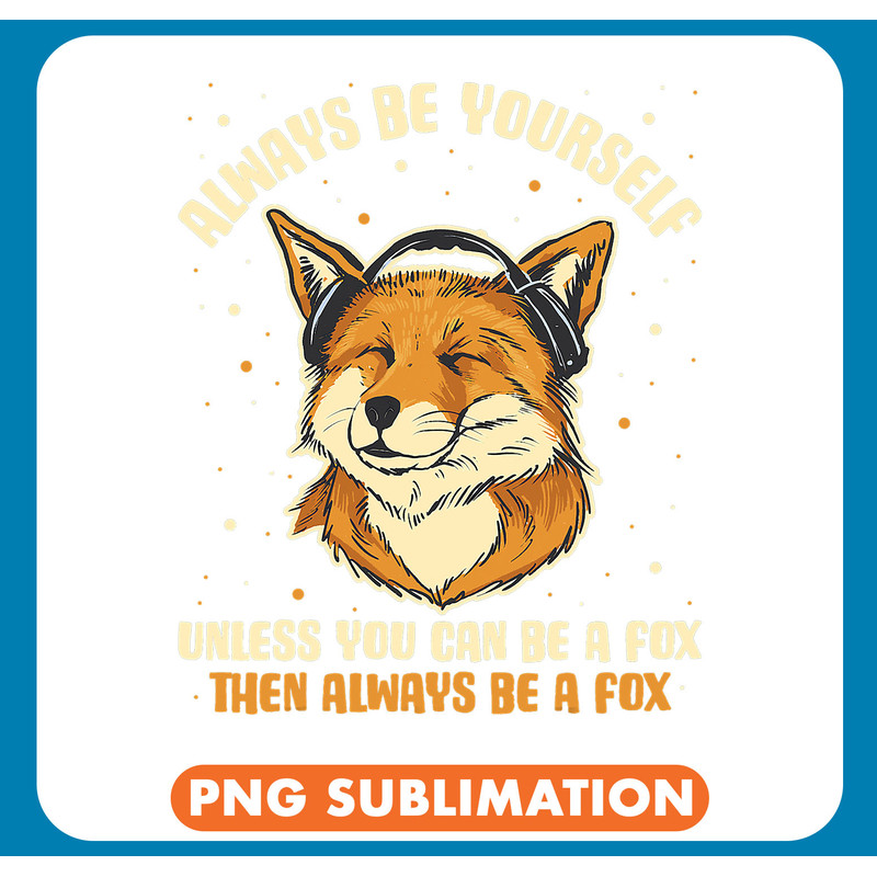 Fox Lover Always Be Yourself Unless You Can Be A Fox 1 .jpg