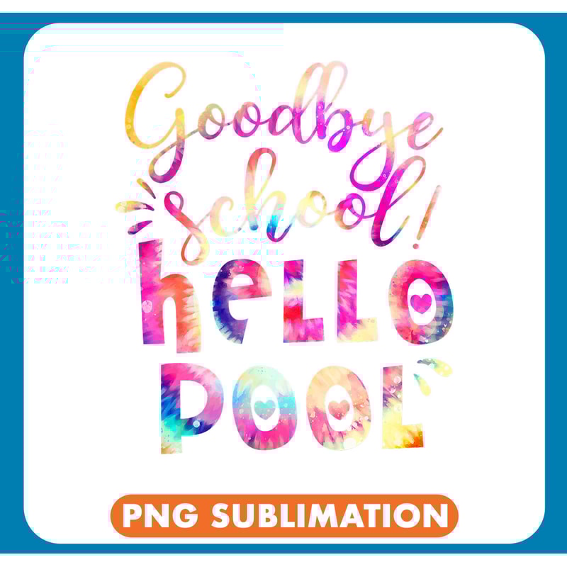 Good Bye School Hello Pool Tie Dye Last Day Of School Summer .jpg