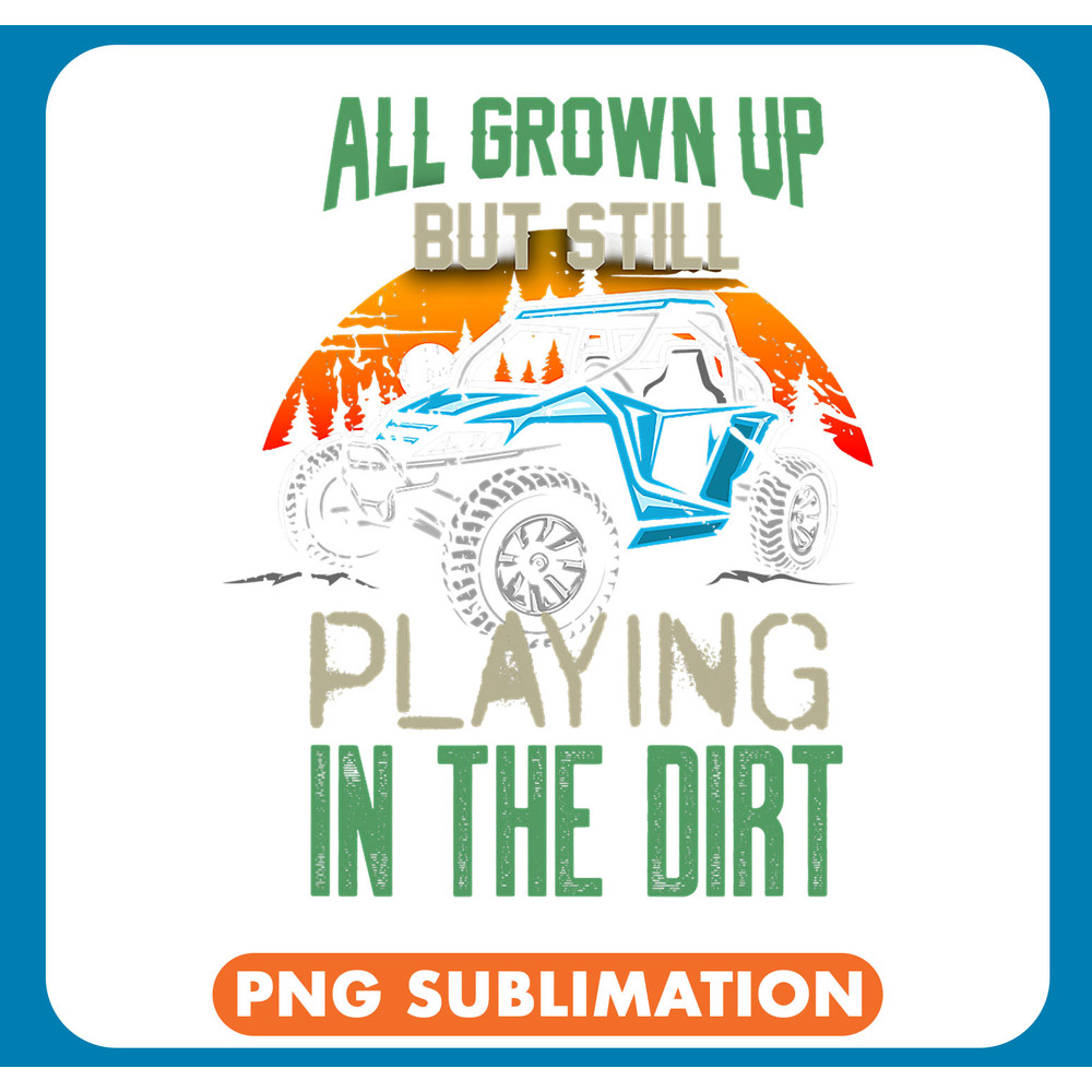 Grown Up Playing In The Dirt SxS 4x4 Offroad Funny UTV Rider .jpg