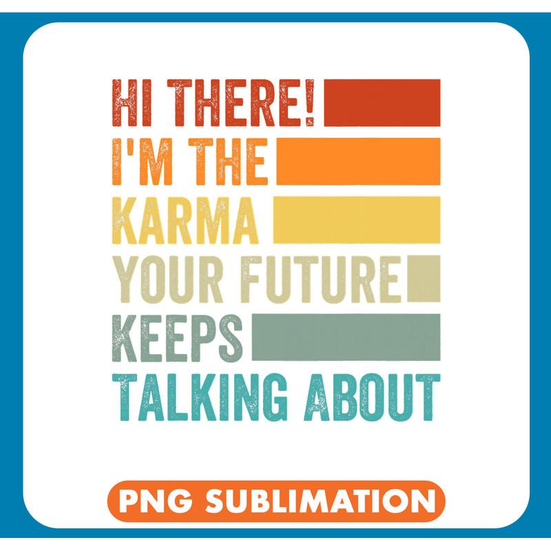 Hi There Im The Karma Your Future Keeps Talking About .jpg