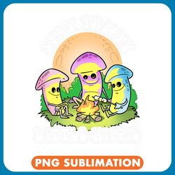 hiking camping mushrooms stay trippy little hippie png
