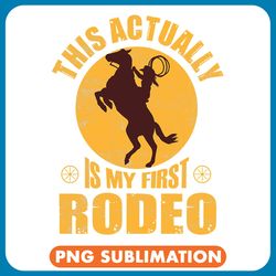 horse lover this actually is my first rodeo horse riding bullriding png