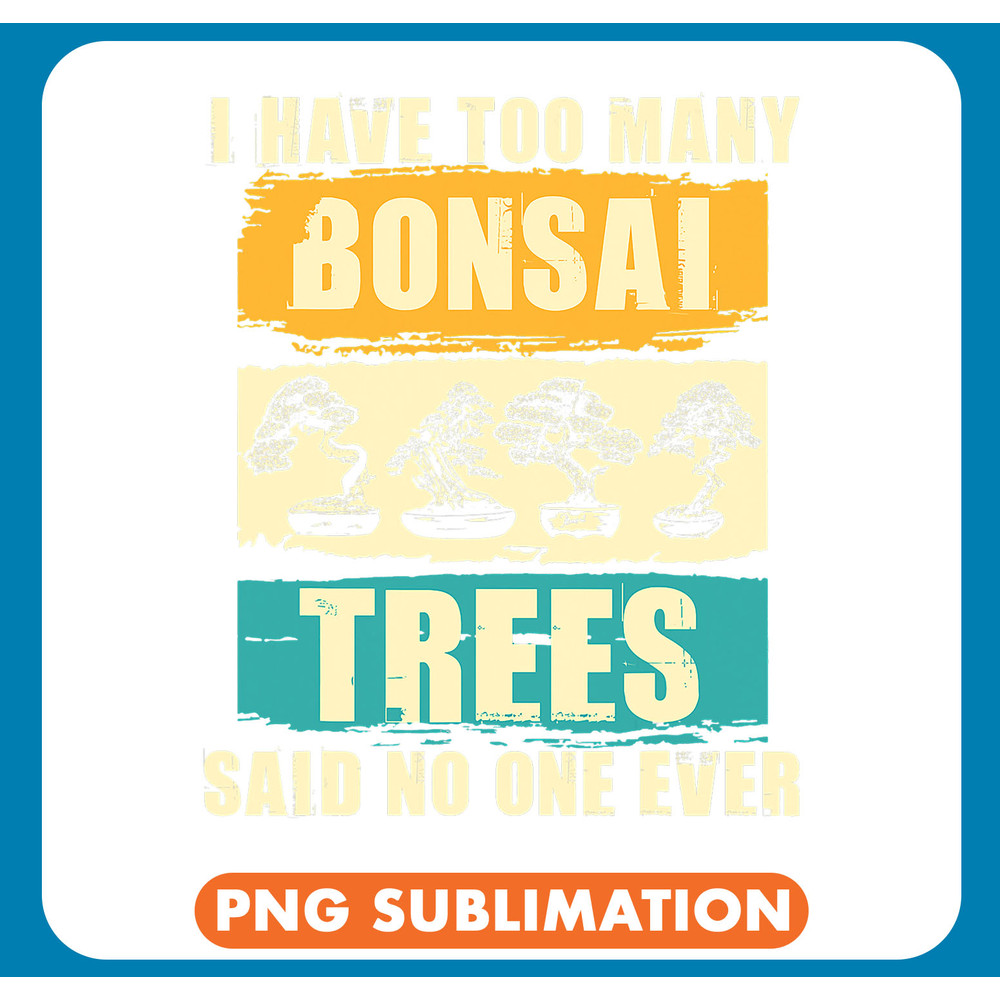 I Have Too Many Bonsai Trees Gardener Tree Lover Japanese .jpg