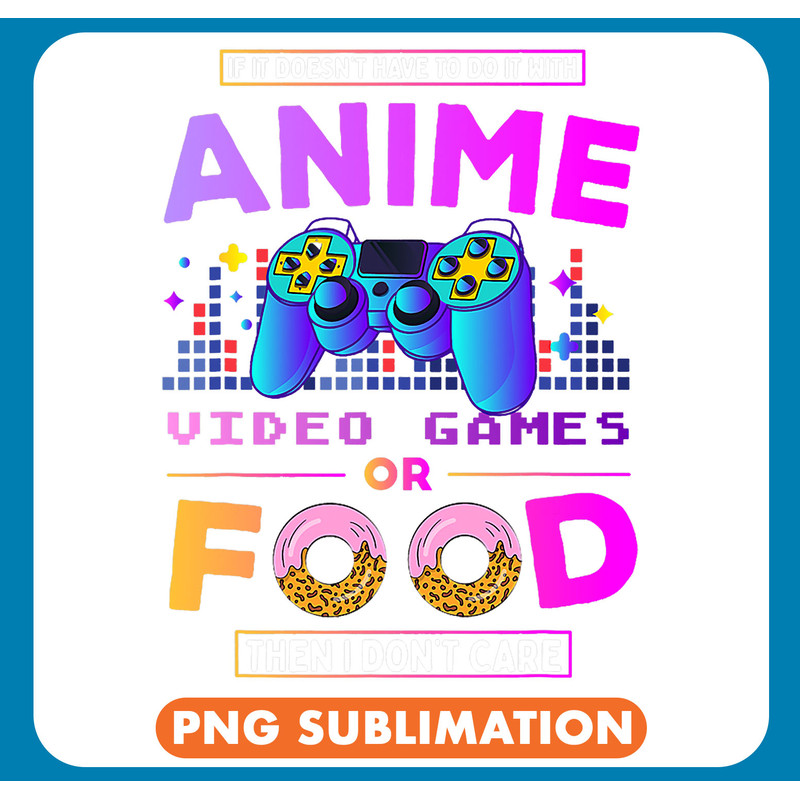 If Its Not Anime Video Games Or Food I Dont Care T-Shirt .jpg