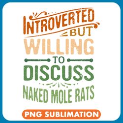 introverted but willing to discuss naked mole rats funny png