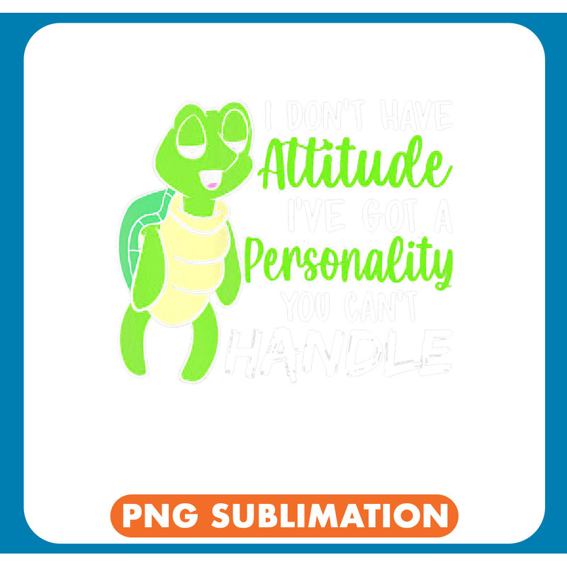 KV9 Turtle I Dont Have Attitude Ive Got A Personality .jpg