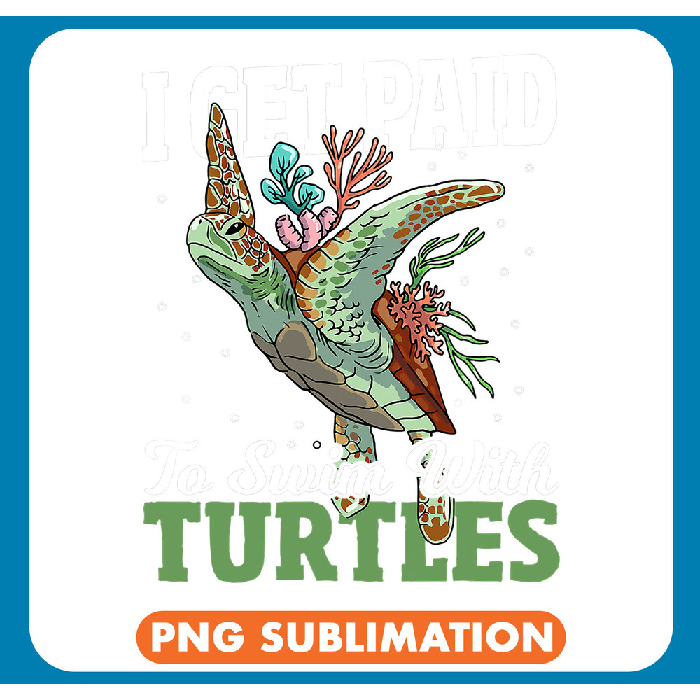 KV9 Turtle I Get Paid To Swim With Turtles Turtle Marine Biologist .jpg