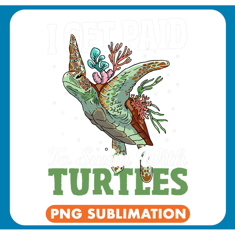 KV9 Turtle I Get Paid To Swim With Turtles Turtle Marine Biologist .jpg